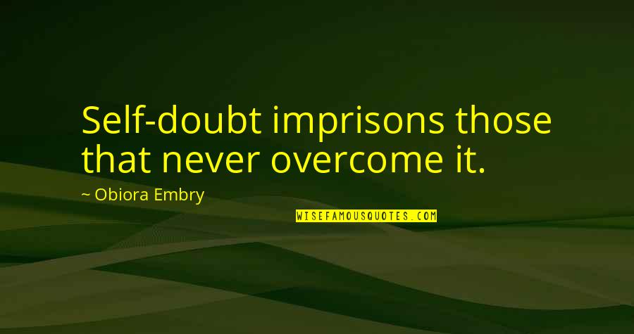 Challenges In Love Quotes By Obiora Embry: Self-doubt imprisons those that never overcome it.