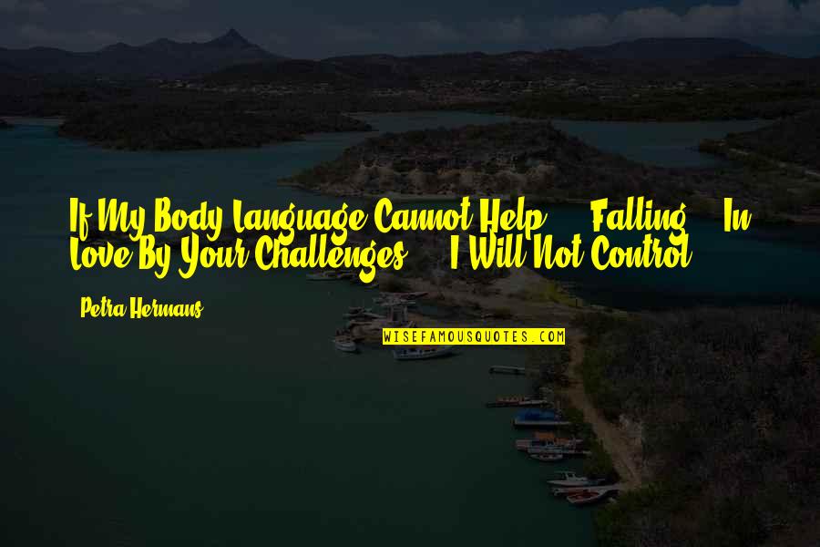 Challenges In Love Quotes By Petra Hermans: If My Body Language Cannot Help ... Falling