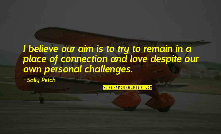 Challenges In Love Quotes By Sally Petch: I believe our aim is to try to