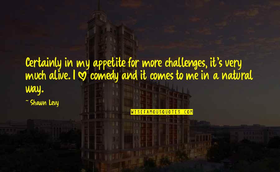 Challenges In Love Quotes By Shawn Levy: Certainly in my appetite for more challenges, it's