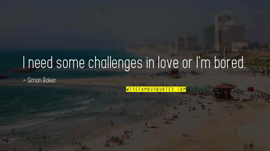 Challenges In Love Quotes By Simon Baker: I need some challenges in love or I'm