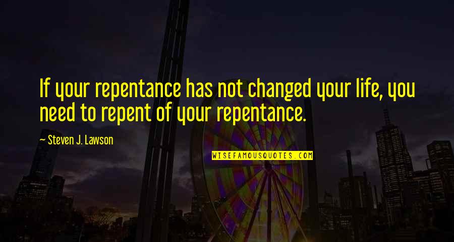 Challenges In Studies Quotes By Steven J. Lawson: If your repentance has not changed your life,