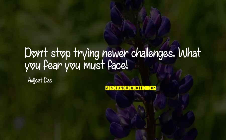 Challenges In Your Life Quotes By Avijeet Das: Don't stop trying newer challenges. What you fear