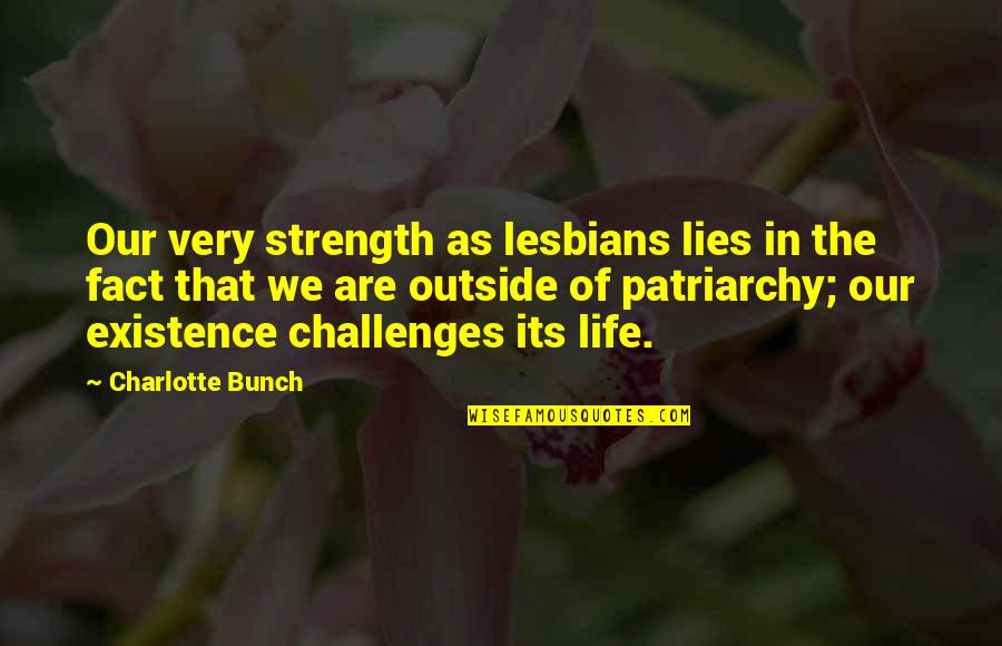 Challenges In Your Life Quotes By Charlotte Bunch: Our very strength as lesbians lies in the