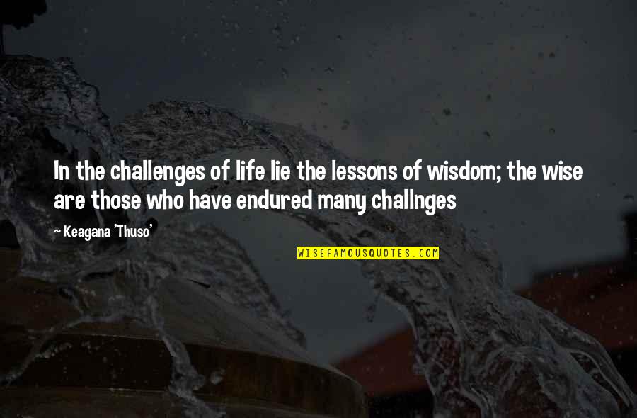 Challenges In Your Life Quotes By Keagana 'Thuso': In the challenges of life lie the lessons