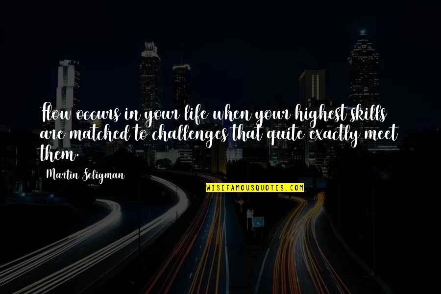 Challenges In Your Life Quotes By Martin Seligman: Flow occurs in your life when your highest