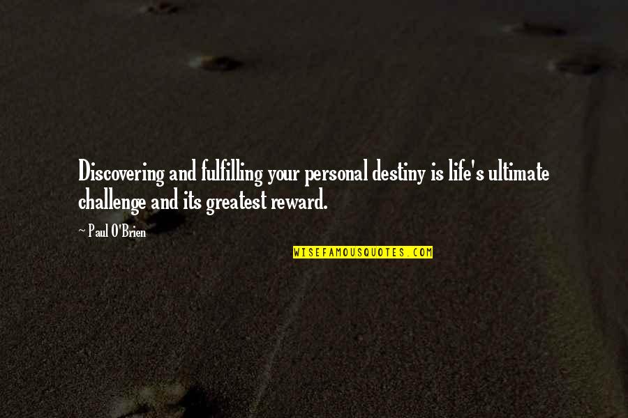 Challenges In Your Life Quotes By Paul O'Brien: Discovering and fulfilling your personal destiny is life's
