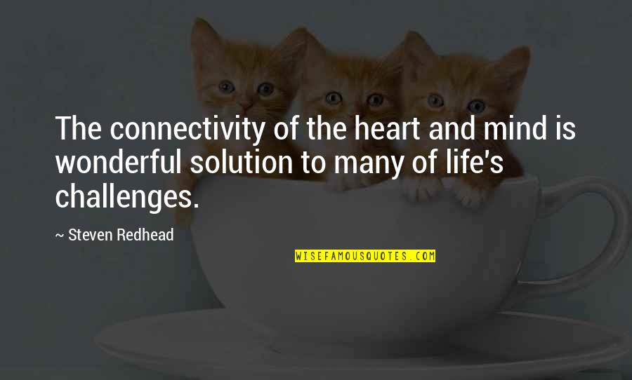 Challenges In Your Life Quotes By Steven Redhead: The connectivity of the heart and mind is