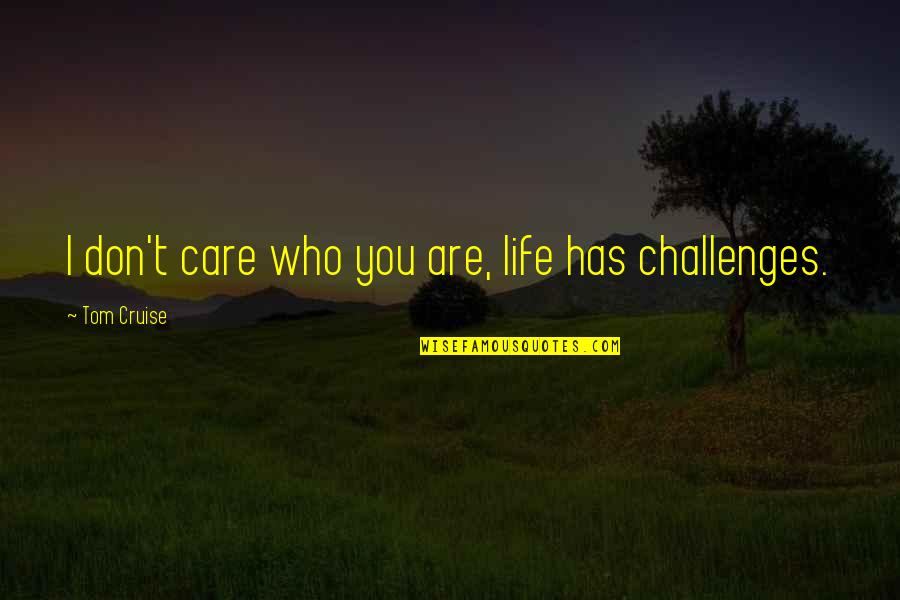 Challenges In Your Life Quotes By Tom Cruise: I don't care who you are, life has