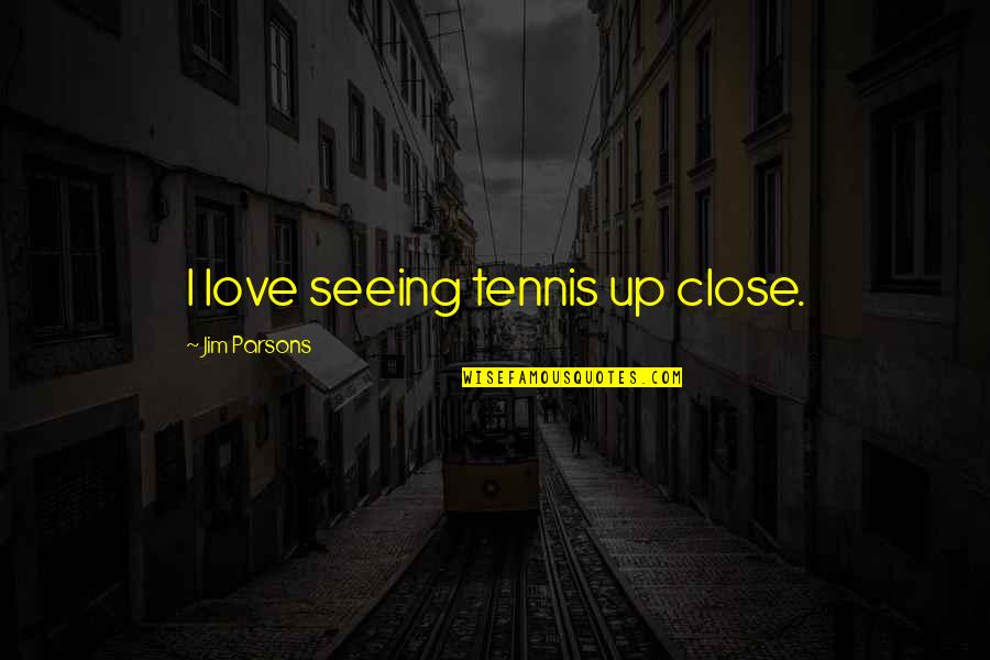 Challenges Making You Stronger Quotes By Jim Parsons: I love seeing tennis up close.