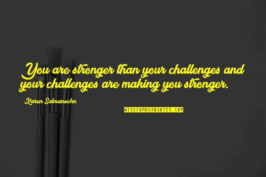Challenges Making You Stronger Quotes By Karen Salmansohn: You are stronger than your challenges and your