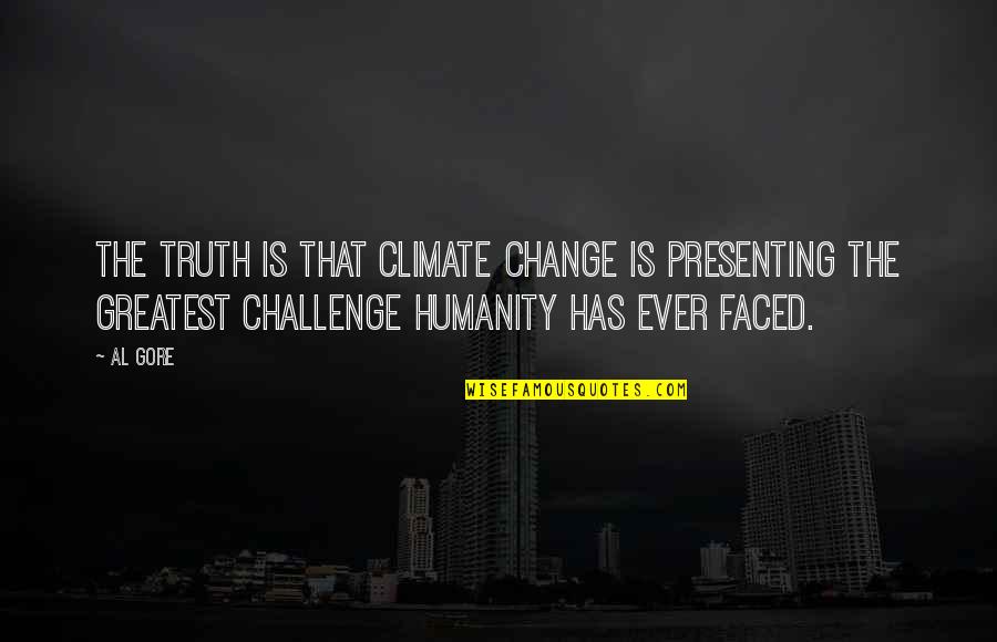 Challenges Of Change Quotes By Al Gore: The truth is that climate change is presenting