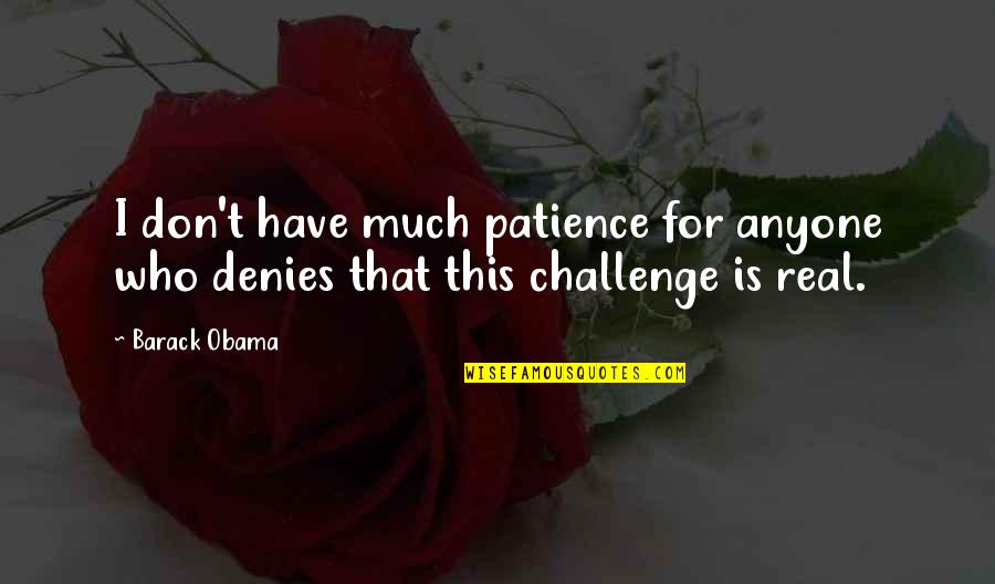 Challenges Of Change Quotes By Barack Obama: I don't have much patience for anyone who