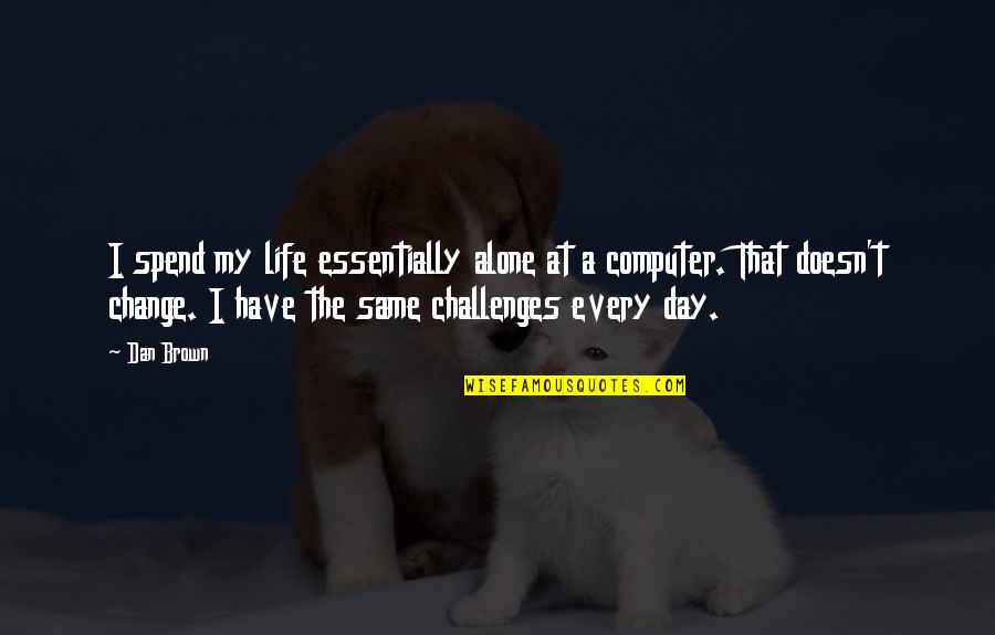 Challenges Of Change Quotes By Dan Brown: I spend my life essentially alone at a