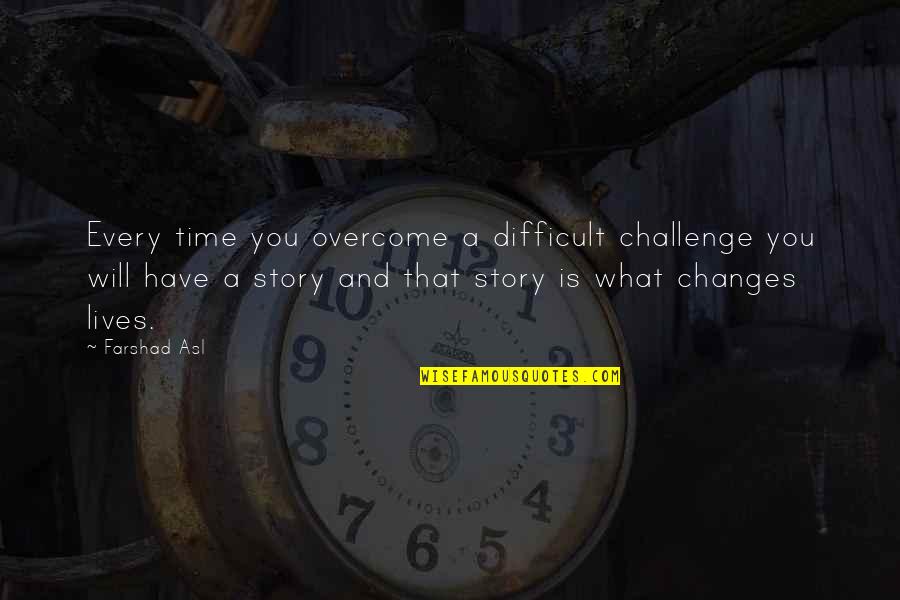 Challenges Of Change Quotes By Farshad Asl: Every time you overcome a difficult challenge you