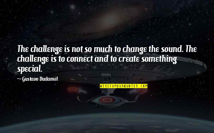 Challenges Of Change Quotes By Gustavo Dudamel: The challenge is not so much to change