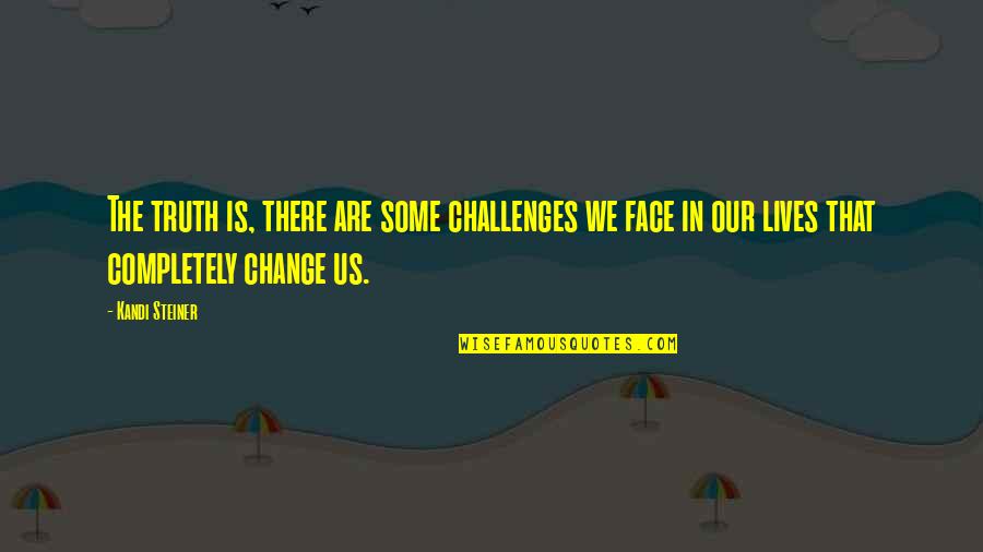 Challenges Of Change Quotes By Kandi Steiner: The truth is, there are some challenges we