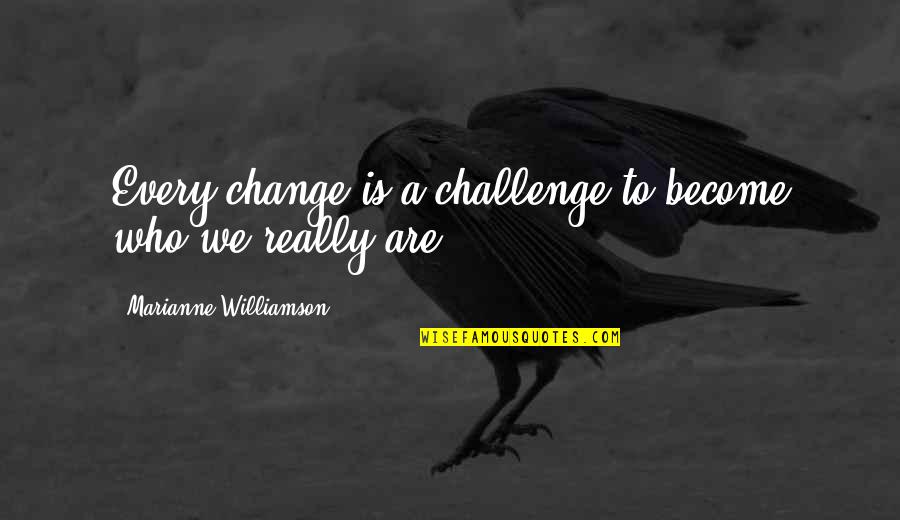 Challenges Of Change Quotes By Marianne Williamson: Every change is a challenge to become who
