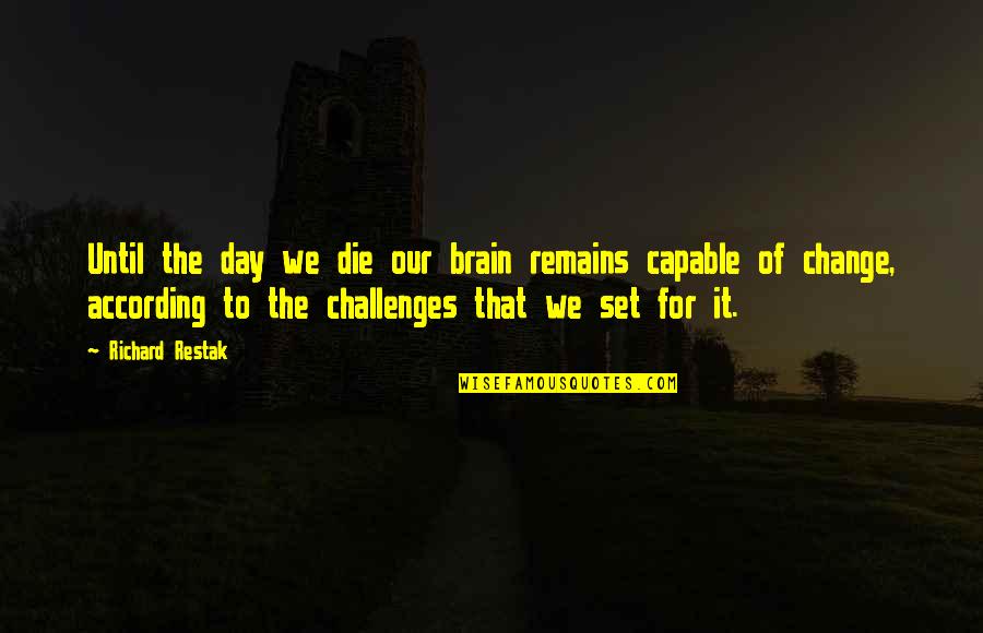 Challenges Of Change Quotes By Richard Restak: Until the day we die our brain remains