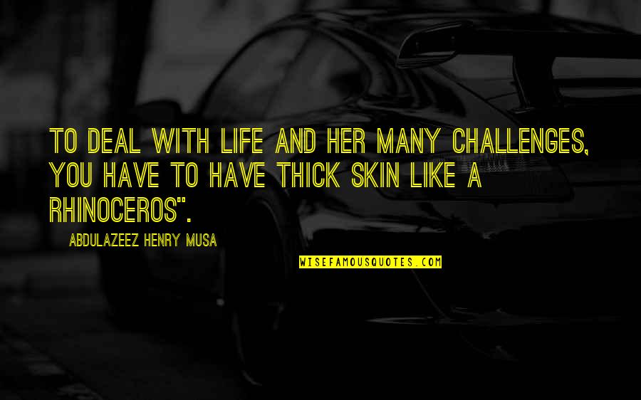 Challenges Of Life Quotes By Abdulazeez Henry Musa: To deal with life and her many challenges,