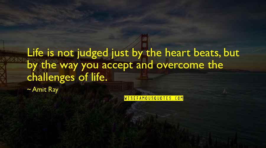 Challenges Of Life Quotes By Amit Ray: Life is not judged just by the heart
