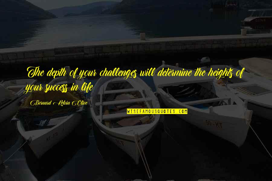 Challenges Of Life Quotes By Bernard Kelvin Clive: The depth of your challenges will determine the