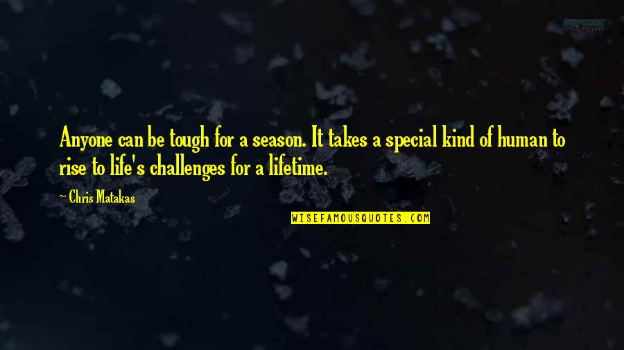 Challenges Of Life Quotes By Chris Matakas: Anyone can be tough for a season. It