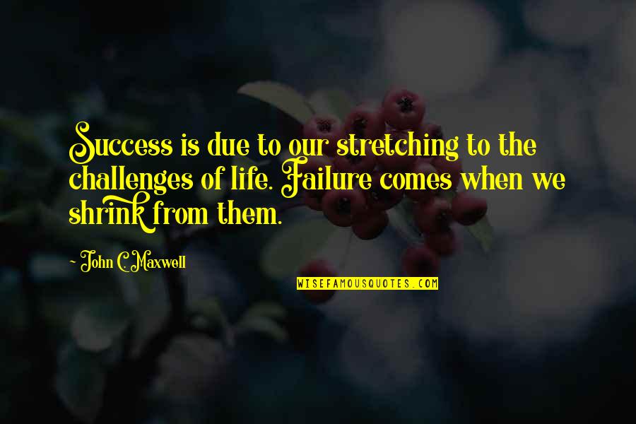 Challenges Of Life Quotes By John C. Maxwell: Success is due to our stretching to the