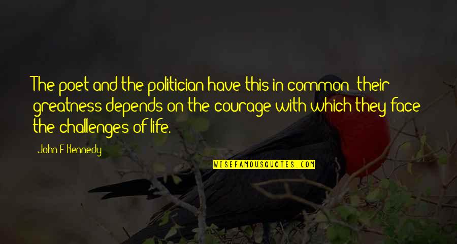 Challenges Of Life Quotes By John F. Kennedy: The poet and the politician have this in