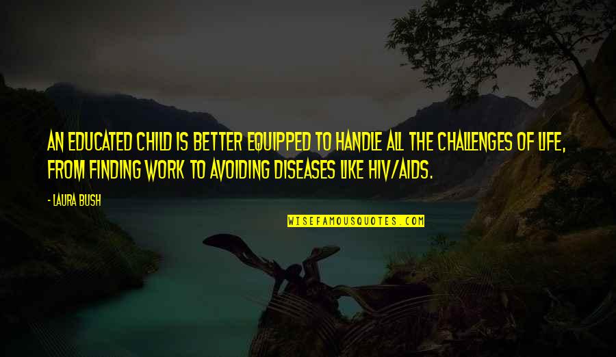 Challenges Of Life Quotes By Laura Bush: An educated child is better equipped to handle