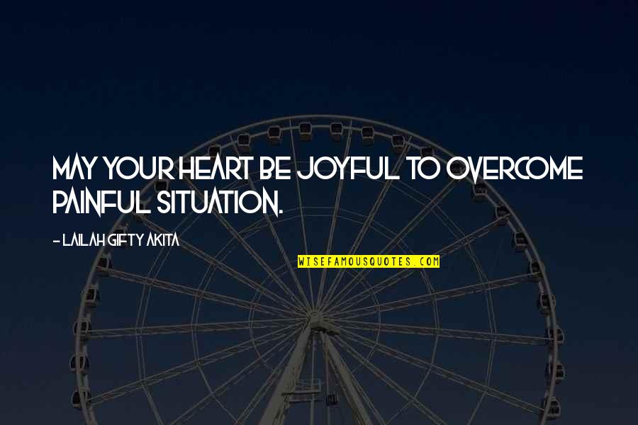 Challenges Of Love Quotes By Lailah Gifty Akita: May your heart be joyful to overcome painful Challenges Of Love Quotes By Lailah Gifty Akita: May your heart be joyful to overcome painful
