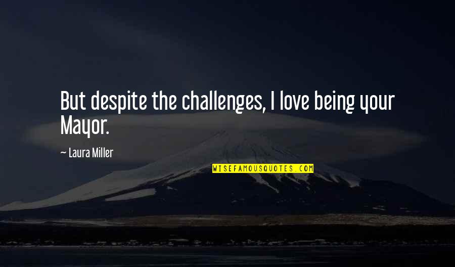 Challenges Of Love Quotes By Laura Miller: But despite the challenges, I love being your Challenges Of Love Quotes By Laura Miller: But despite the challenges, I love being your