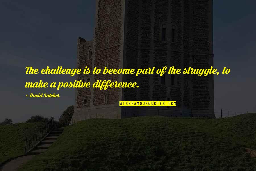 Challenges Positive Quotes By David Satcher: The challenge is to become part of the