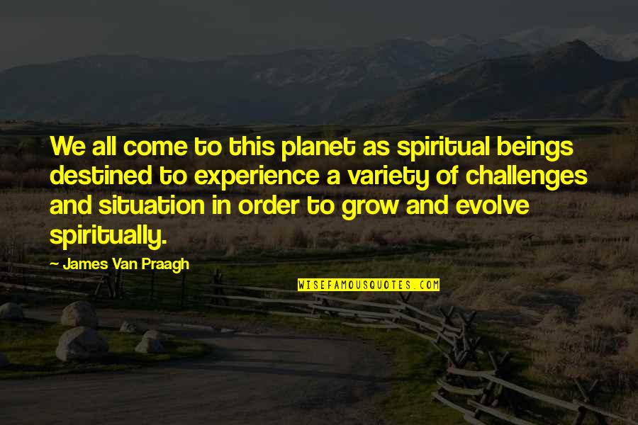 Challenges Positive Quotes By James Van Praagh: We all come to this planet as spiritual