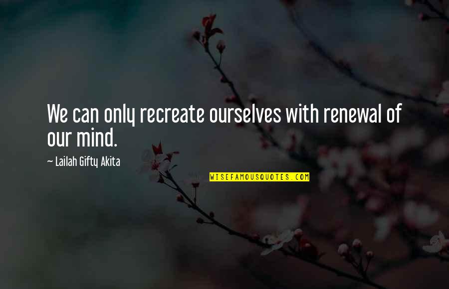 Challenges Positive Quotes By Lailah Gifty Akita: We can only recreate ourselves with renewal of