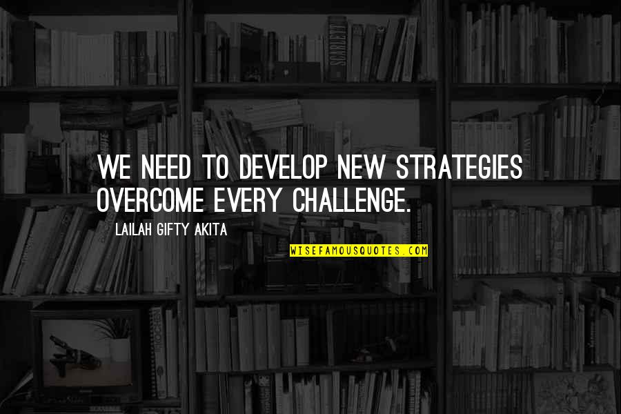 Challenges Positive Quotes By Lailah Gifty Akita: We need to develop new strategies overcome every