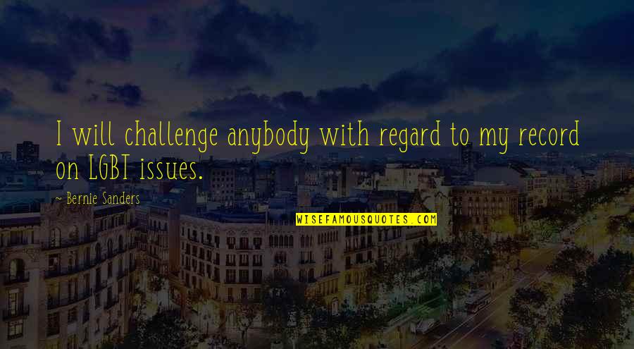 Challenges Quotes By Bernie Sanders: I will challenge anybody with regard to my