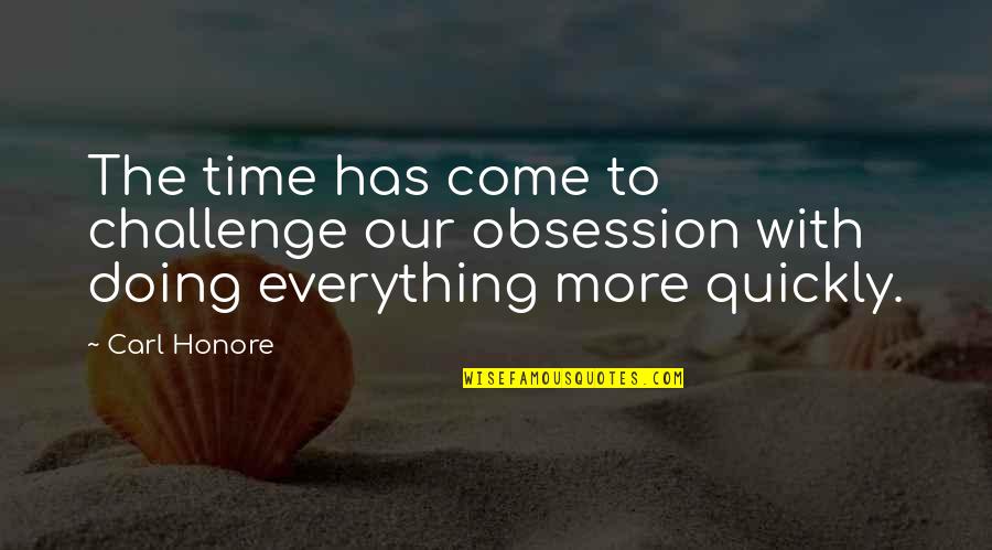 Challenges Quotes By Carl Honore: The time has come to challenge our obsession