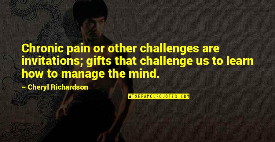 Challenges Quotes By Cheryl Richardson: Chronic pain or other challenges are invitations; gifts