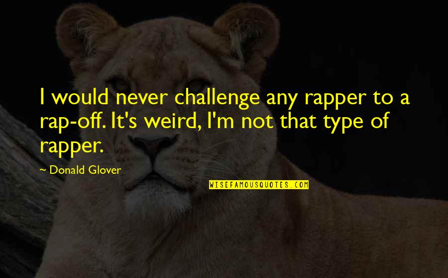 Challenges Quotes By Donald Glover: I would never challenge any rapper to a