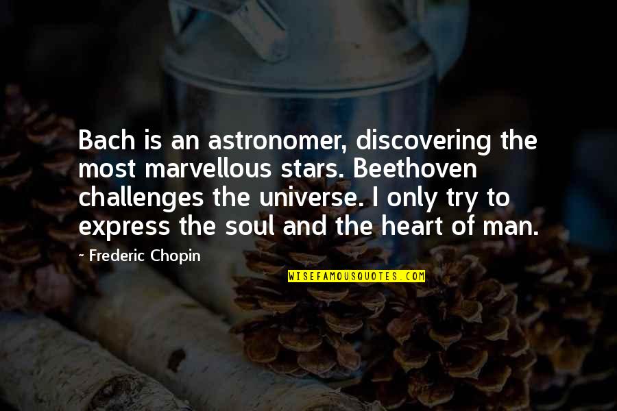 Challenges Quotes By Frederic Chopin: Bach is an astronomer, discovering the most marvellous