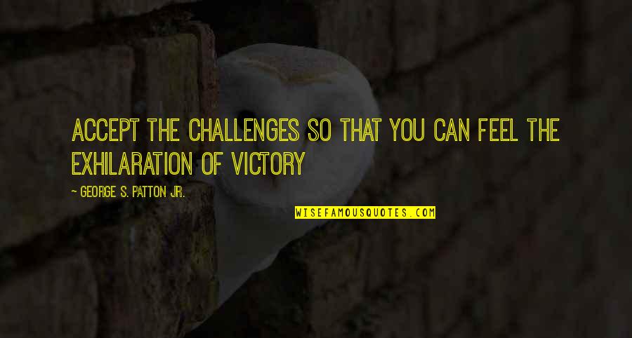 Challenges Quotes By George S. Patton Jr.: Accept the challenges so that you can feel