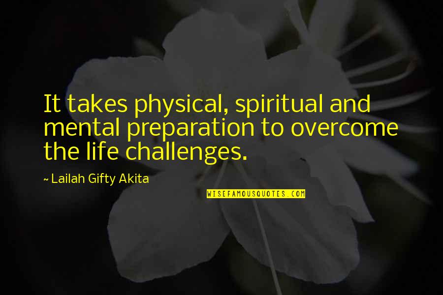 Challenges Quotes By Lailah Gifty Akita: It takes physical, spiritual and mental preparation to
