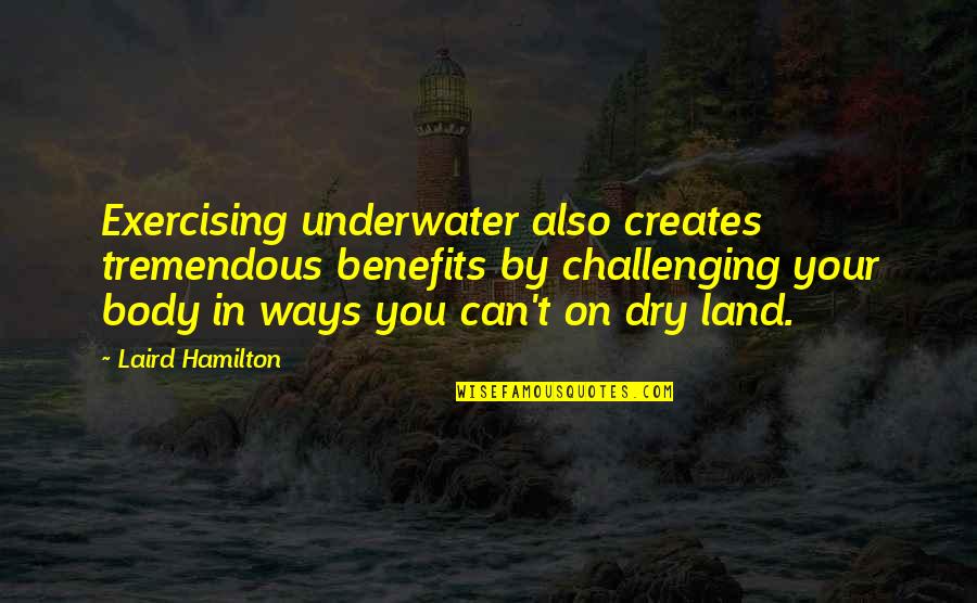 Challenges Quotes By Laird Hamilton: Exercising underwater also creates tremendous benefits by challenging