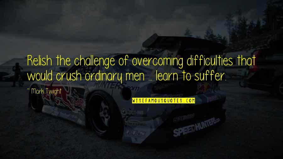 Challenges Quotes By Mark Twight: Relish the challenge of overcoming difficulties that would