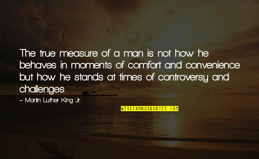 Challenges Quotes By Martin Luther King Jr.: The true measure of a man is not