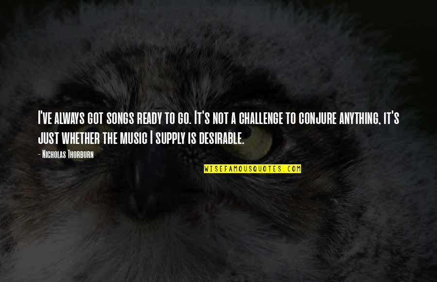 Challenges Quotes By Nicholas Thorburn: I've always got songs ready to go. It's