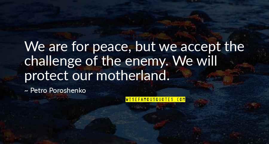 Challenges Quotes By Petro Poroshenko: We are for peace, but we accept the