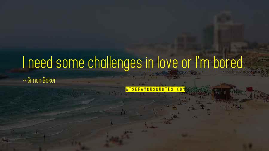 Challenges Quotes By Simon Baker: I need some challenges in love or I'm