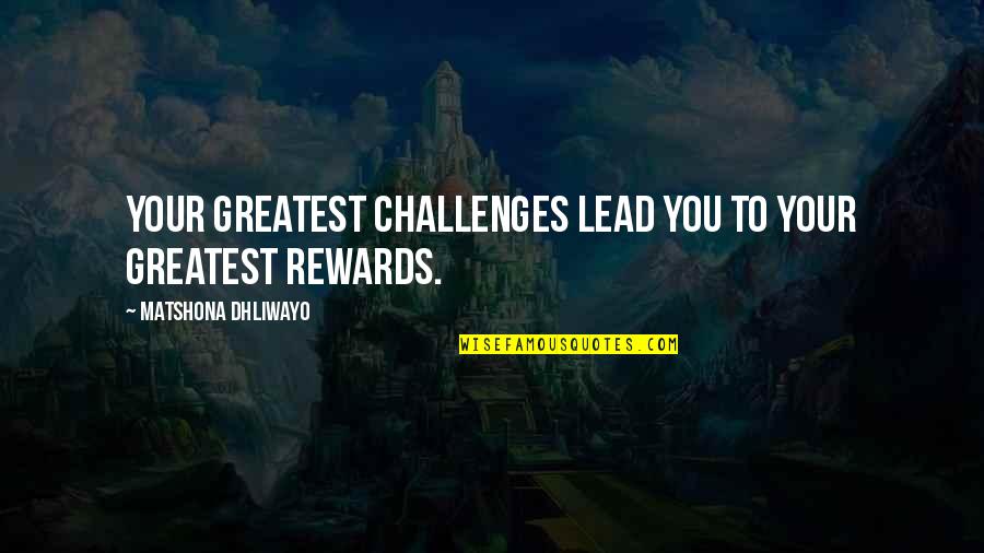 Challenges Rewards Quotes By Matshona Dhliwayo: Your greatest challenges lead you to your greatest